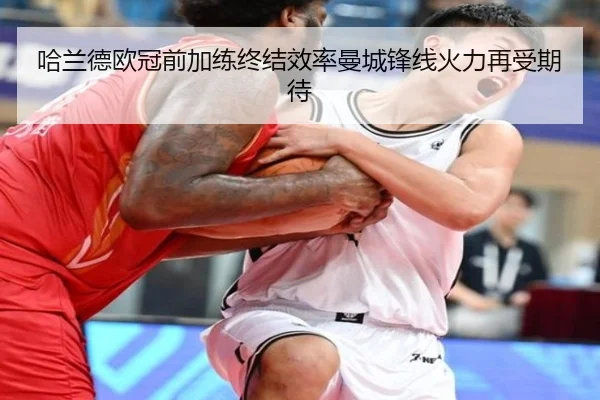 哈兰德欧冠前加练终结效率曼城锋线火力再受期待